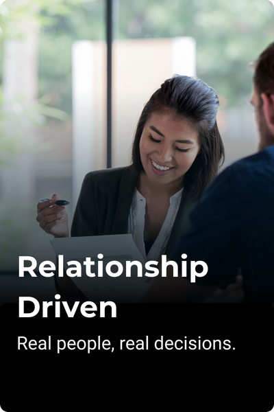Relationship Driven - Real people, real decisions.